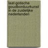 Laat-gotische goudborduurkunst in de Zuidelijke Nederlanden door J.J. Brakel