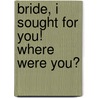 Bride, I sought for you! Where were you? door H.J.A. van Geene