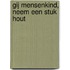 Gij mensenkind, neem een stuk hout