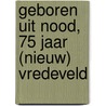 Geboren uit nood, 75 jaar (Nieuw) Vredeveld by M.D.M. van Munster