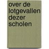 Over de lotgevallen dezer scholen door O.B. de Kat