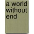 A World Without End