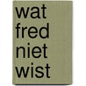 Wat Fred niet wist door M. Hulsing