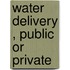 Water delivery , public or private
