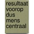 Resultaat voorop dus mens centraal