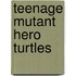 Teenage mutant hero turtles