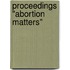 Proceedings "abortion matters"