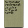 Safeguarding the Romanian Carpathian Ecological Network door Onbekend