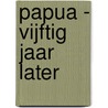 Papua - vijftig jaar later door A. Verbree