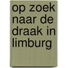 Op zoek naar de draak in Limburg door D. van den Dool