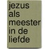 Jezus als meester in de liefde