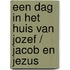 Een dag in het huis van Jozef / Jacob en Jezus