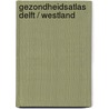 Gezondheidsatlas delft / westland door Veldhuizen