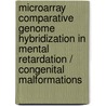 Microarray comparative genome hybridization in mental retardation / congenital malformations by N. Maas