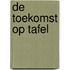 De toekomst op tafel