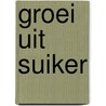 Groei uit suiker door H. Surendonk