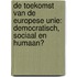 De toekomst van de Europese Unie: democratisch, sociaal en humaan?