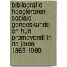 Bibliografie hoogleraren sociale geneeskunde en hun promovendi in de jaren 1865-1990 door Onbekend