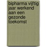 Bipharma vijftig jaar werkend aan een gezonde toekomst by G. Huiskes