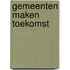 Gemeenten maken toekomst