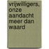 Vrijwilligers, onze aandacht meer dan waard