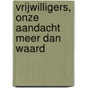 Vrijwilligers, onze aandacht meer dan waard by S. Steenstra