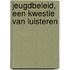 Jeugdbeleid, een kwestie van luisteren