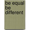 Be equal be different by M. van Muylwijk