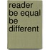 Reader be equal be different