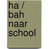 Ha / bah naar school by José Vriens