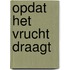 Opdat het vrucht draagt