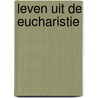 Leven uit de Eucharistie by E. van Heyst
