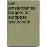 Van Amsterdamse burgers tot Europese aristocratie by S.A.C. Dudok van Heel