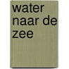 Water naar de zee door M.J.E. Blauw