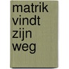 Matrik vindt zijn weg door J. Verboom