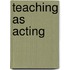 Teaching as acting