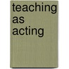 Teaching as acting by Beyaard
