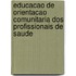 Educacao de orientacao comunitaria dos profissionais de saude