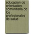 Educacion de orientacion comunitaria de los profesionales de salud