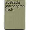 Abstracts Jaarcongres NVDK door Onbekend