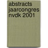 Abstracts jaarcongres NVDK 2001 door Onbekend