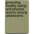 Promoting healthy eating and physical activity among adolescents