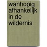 Wanhopig afhankelijk in de wildernis by H. Koning