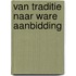 Van traditie naar ware aanbidding