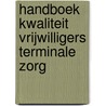 Handboek kwaliteit vrijwilligers terminale zorg by Unknown