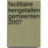 Facilitaire kengetallen gemeenten 2007 door R.W. Oosterwijk