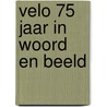 Velo 75 jaar in woord en beeld by Unknown