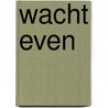 Wacht even by J. Vonkeman