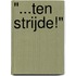 "...ten strijde!"