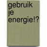 Gebruik je Energie!? by M. van den Oosterkamp